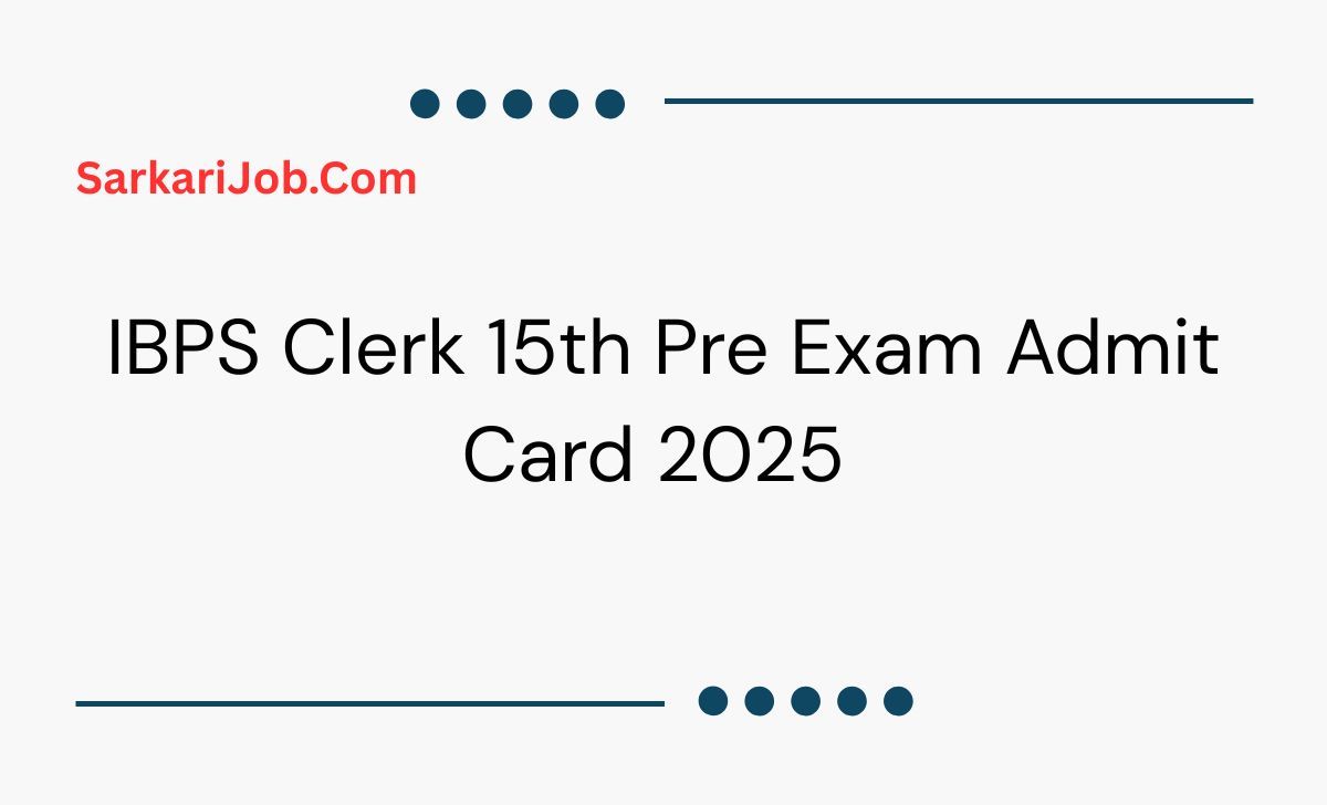 IBPS Clerk 15th Pre Exam Admit Card 2025  notification details