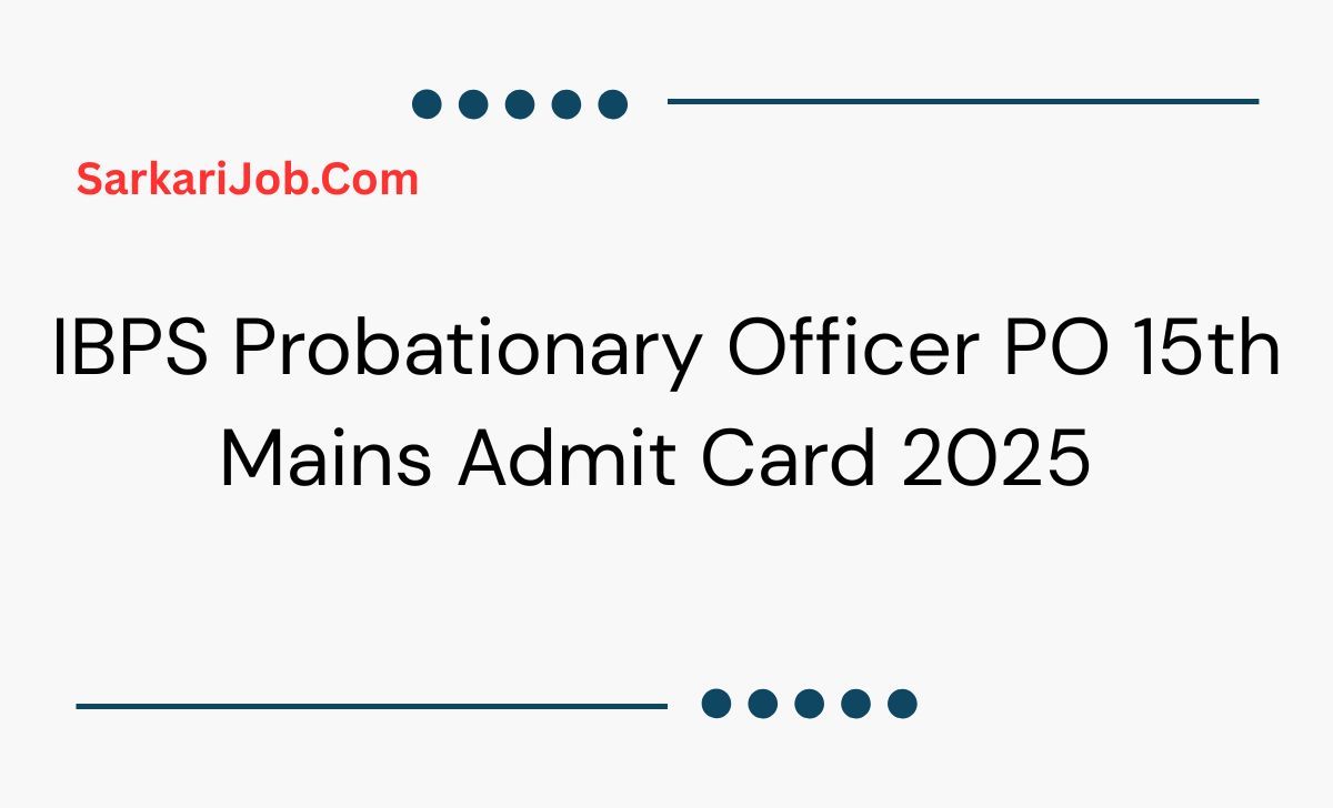 IBPS Probationary Officer PO 15th Mains Admit Card 2025  notification details