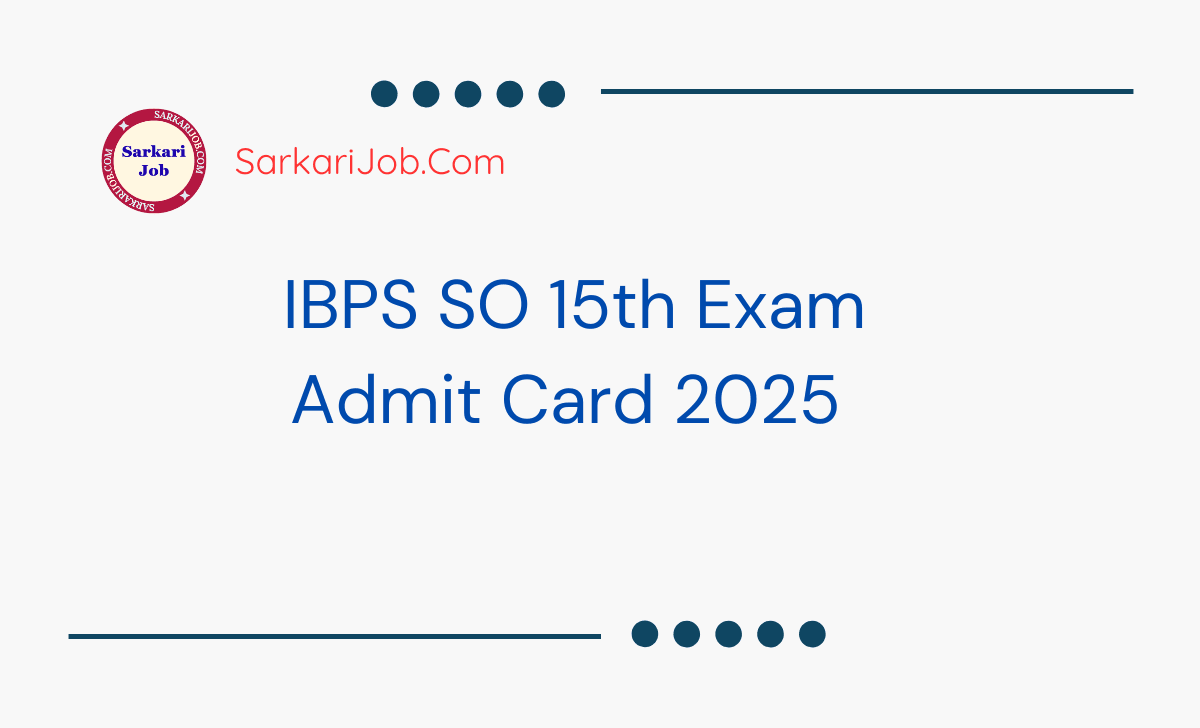  IBPS SO 15th Exam Admit Card 2025 notification details