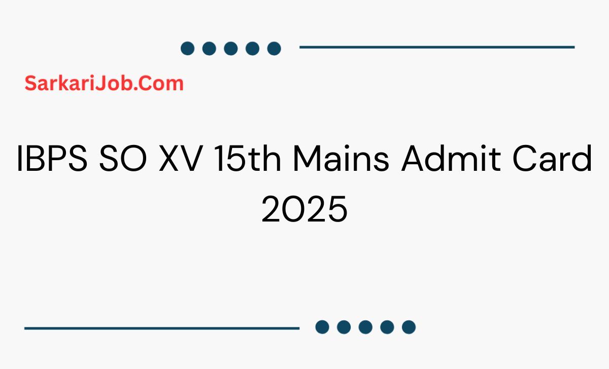 IBPS SO XV 15th Mains Admit Card 2025 notification details