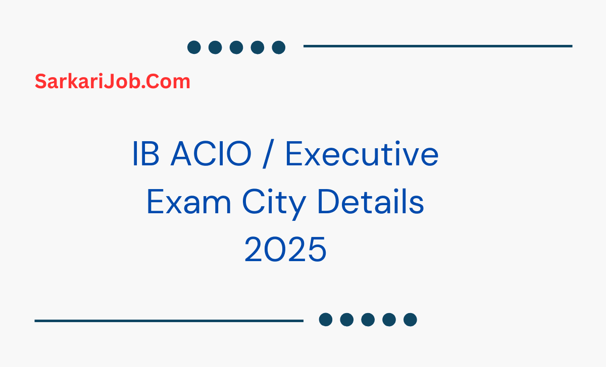 IB ACIO / Executive Exam City Details 2025 notification details
