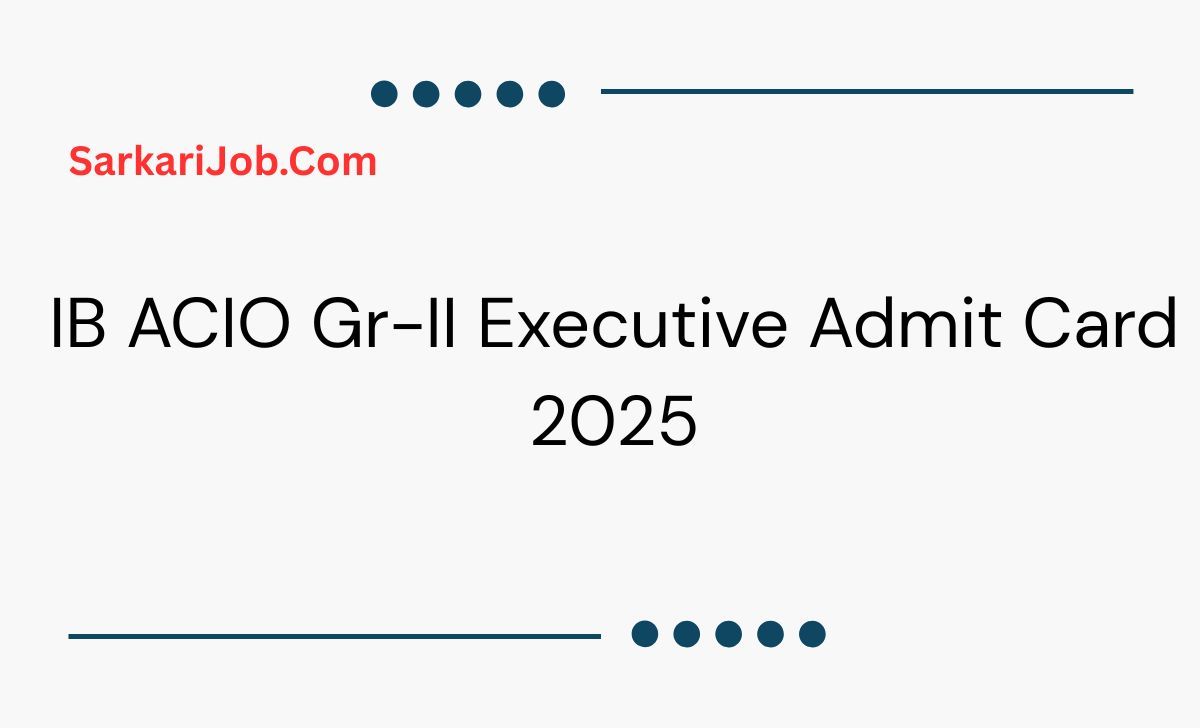 IB ACIO Gr-II Executive Admit Card 2025 notification details