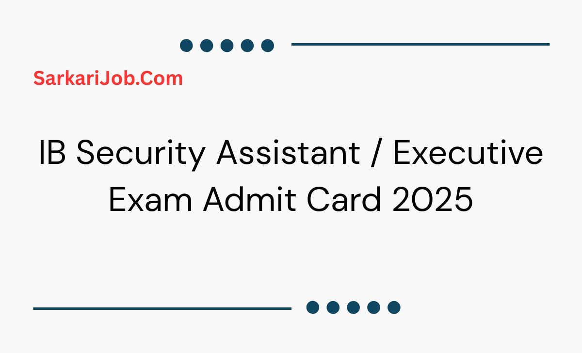 IB Security Assistant / Executive Exam Admit Card 2025 notification details