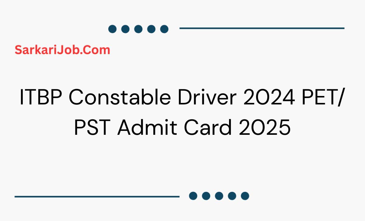 ITBP Constable Driver 2024 PET/ PST Admit Card 2025 notification details