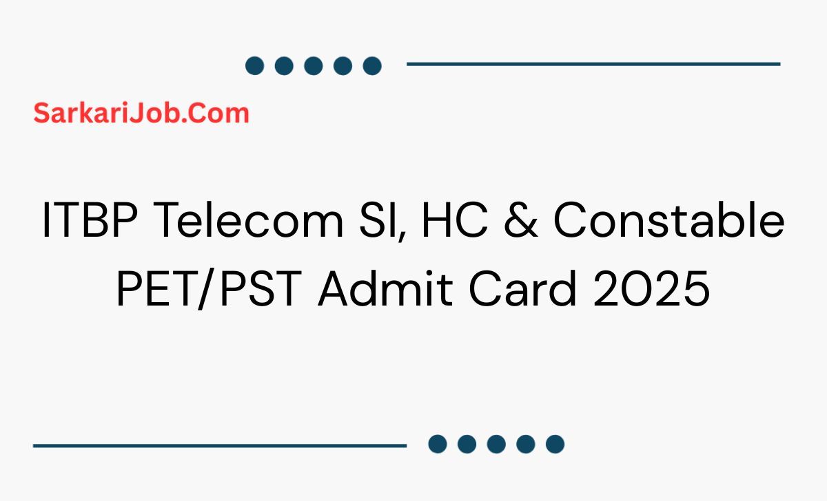ITBP Telecom SI, HC & Constable PET/PST Admit Card 2025 notification details