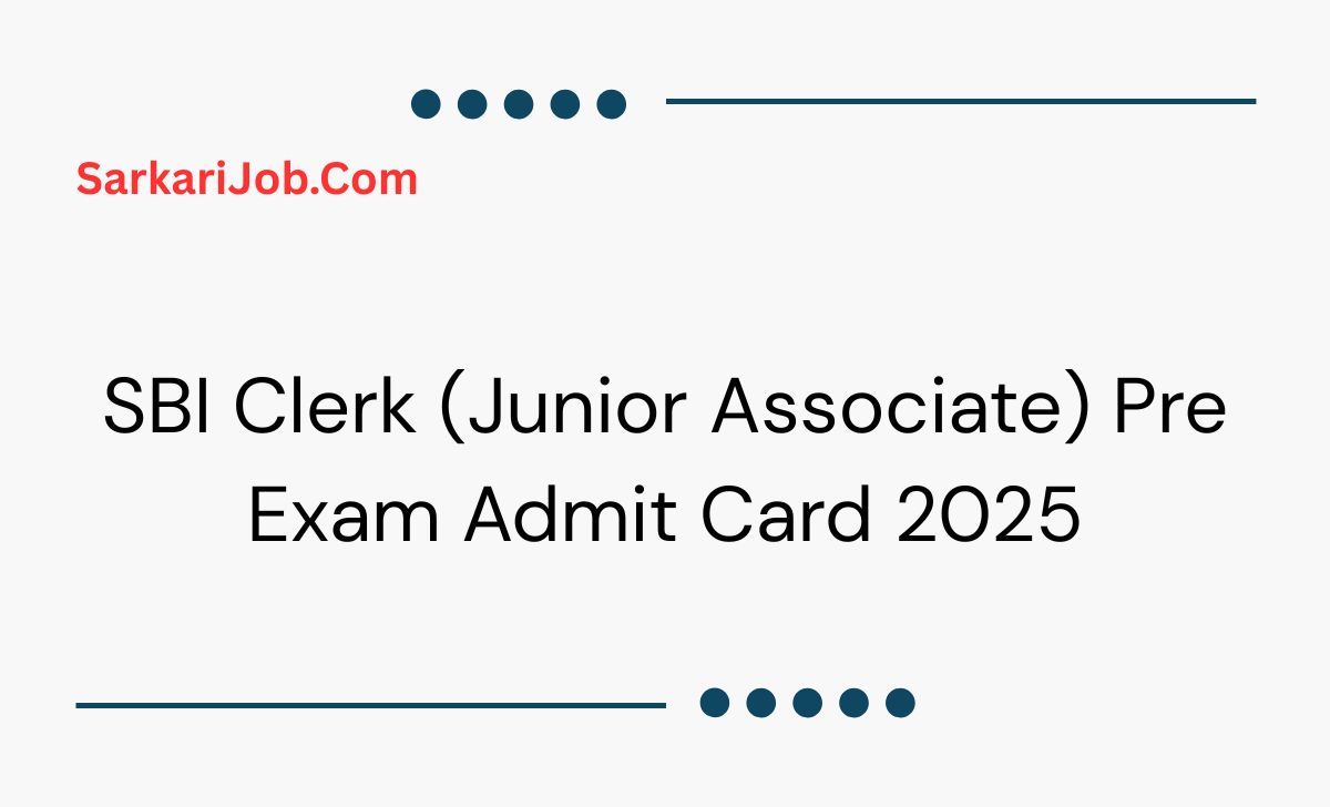 SBI Clerk (Junior Associate) Pre Exam Admit Card 2025 notification details
