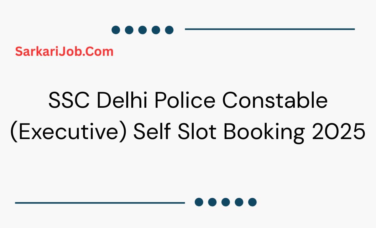SSC Delhi Police Constable (Executive) Self Slot Booking 2025 notification details