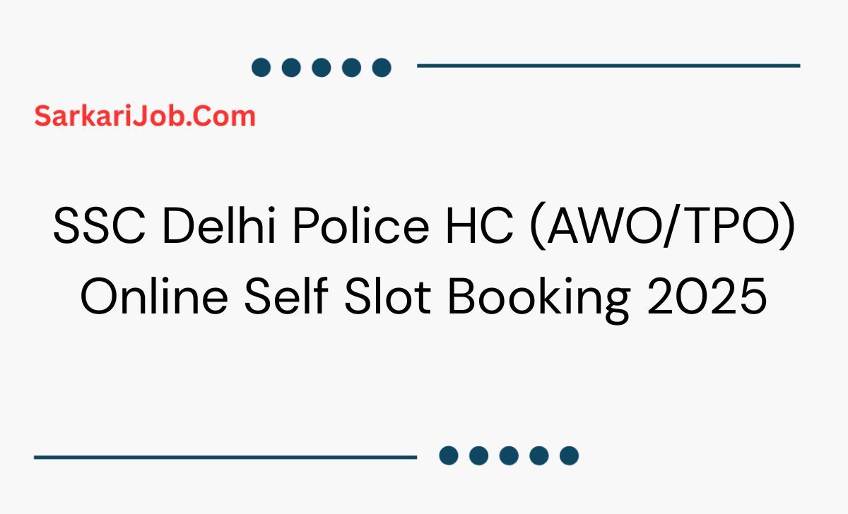 SSC Delhi Police HC (AWO/TPO) Online Self Slot Booking 2025 notification details