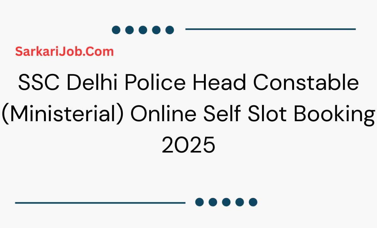 SSC Delhi Police Head Constable (Ministerial) Online Self Slot Booking 2025 notification details