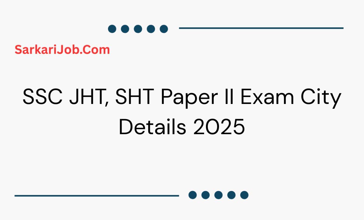 SSC JHT, SHT Paper II Exam City Details 2025 notification details