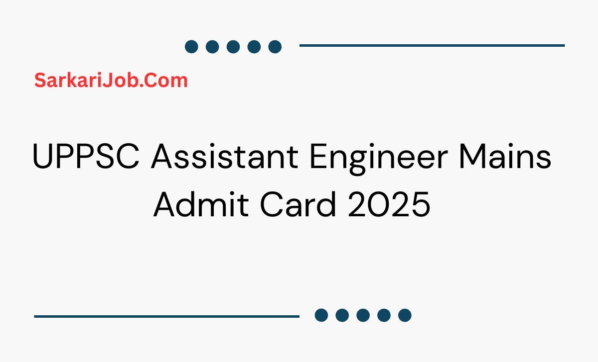 UPPSC Assistant Engineer Mains Admit Card 2025 for 604 post notification details