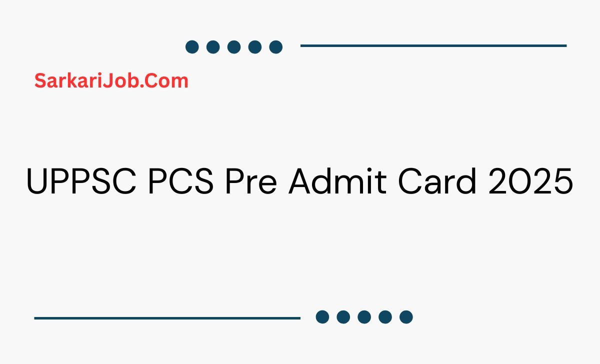 UPPSC PCS Pre Admit Card 2025 notification details