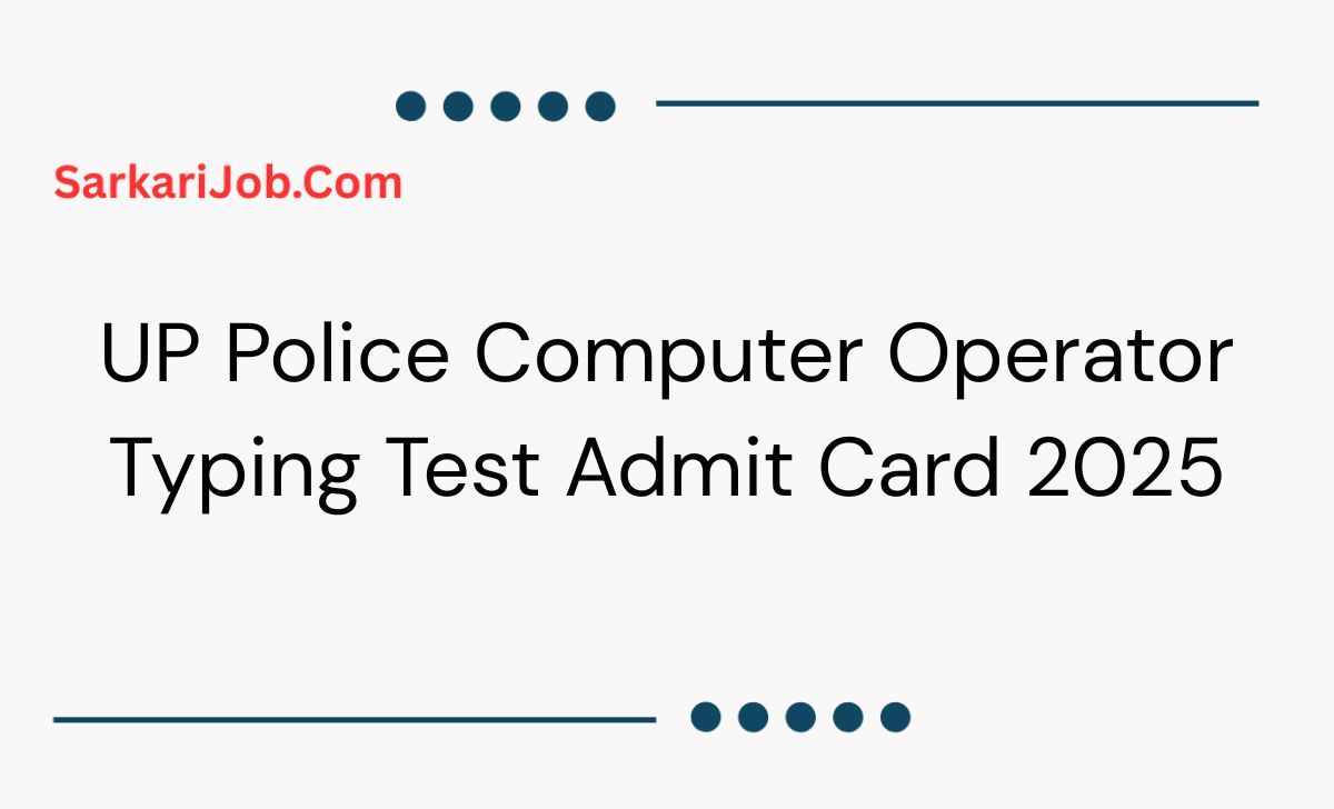 UP Police Computer Operator Typing Test Admit Card 2025 notification details