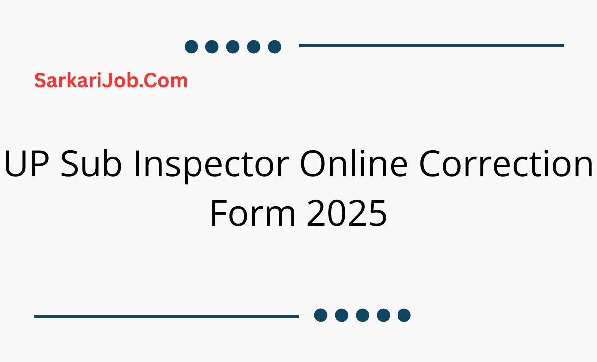 UP Sub Inspector Online Correction Form 2025 notification details